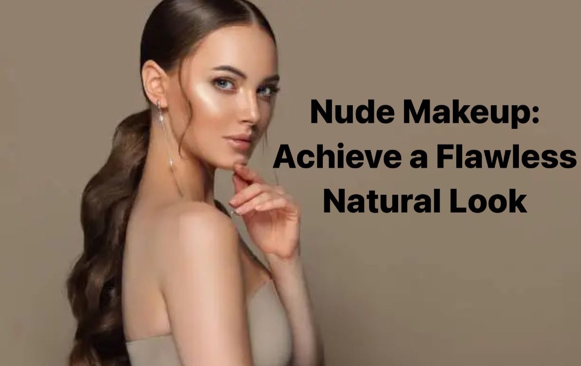 Nude Makeup- Achieve a Flawless Natural Look