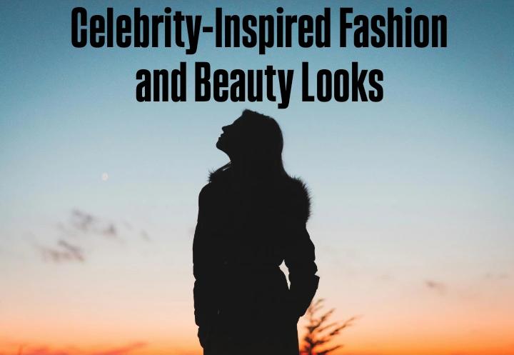 Celebrity-Inspired Fashion and Beauty Looks